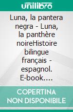 Luna, la pantera negra - Luna, la panthère noireHistoire bilingue français - espagnol. E-book. Formato EPUB ebook