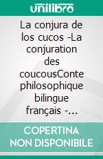 La conjura de los cucos -La conjuration des coucousConte philosophique bilingue français - espagnol. E-book. Formato EPUB ebook