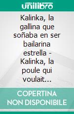 Kalinka, la gallina que soñaba en ser bailarina estrella - Kalinka, la poule qui voulait devenir danseuse étoileConte philosophique bilingue français - espagnol. E-book. Formato EPUB ebook