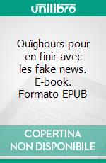 Ouïghours pour en finir avec les fake news. E-book. Formato EPUB ebook di Maxime Vivas