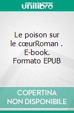 Le poison sur le cœurRoman . E-book. Formato EPUB ebook