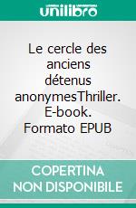 Le cercle des anciens détenus anonymesThriller. E-book. Formato EPUB ebook di Sylvia De Jésus