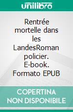 Rentrée mortelle dans les LandesRoman policier. E-book. Formato EPUB ebook di Marie Cazalas