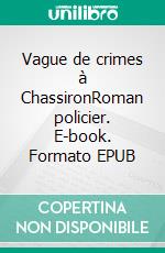 Vague de crimes à ChassironRoman policier. E-book. Formato EPUB ebook di Yves Chol