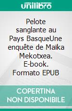 Pelote sanglante au Pays BasqueUne enquête de Maïka Mekotxea. E-book. Formato EPUB ebook di Serge Archua