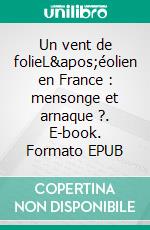 Un vent de folieL&apos;éolien en France : mensonge et arnaque ?. E-book. Formato EPUB