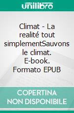 Climat - La realité tout simplementSauvons le climat. E-book. Formato EPUB ebook di Jean Poitou