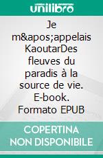 Je m'appelais KaoutarDes fleuves du paradis à la source de vie. E-book. Formato EPUB ebook di Marion Dapsance