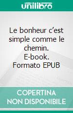 Le bonheur c’est simple comme le chemin. E-book. Formato EPUB