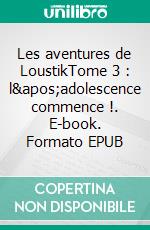 Les aventures de LoustikTome 3 : l'adolescence commence !. E-book. Formato EPUB ebook di Stéphanie Pluquin