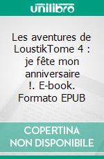 Les aventures de LoustikTome 4 : je fête mon anniversaire !. E-book. Formato EPUB ebook di Stéphanie Pluquin