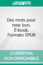 Des mots pour tenir bon. E-book. Formato EPUB ebook