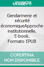 Gendarmerie et sécurité économiqueApproche institutionnelle. E-book. Formato EPUB ebook