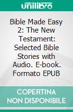 Bible Made Easy 2: The New Testament: Selected Bible Stories with Audio. E-book. Formato EPUB ebook