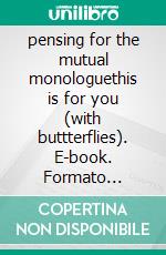 pensing for the mutual monologuethis is for you (with buttterflies). E-book. Formato Mobipocket ebook di anetha yu