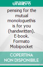 pensing for the mutual monologuethis is for you (handwritten). E-book. Formato Mobipocket ebook di Anetha Yu