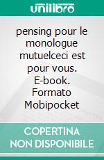 pensing pour le monologue mutuelceci est pour vous. E-book. Formato Mobipocket ebook di Anetha Yu