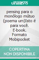 pensing para o monólogo mútuo (poema um)Isto é para você. E-book. Formato Mobipocket ebook