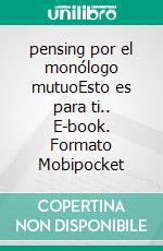 pensing por el monólogo mutuoEsto es para ti.. E-book. Formato Mobipocket ebook di anetha yu