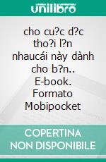 cho cu?c d?c tho?i l?n nhaucái này dành cho b?n.. E-book. Formato Mobipocket ebook