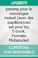 pensing pour le monologue mutuel (avec des papillons)ceci est pour toi. E-book. Formato Mobipocket ebook