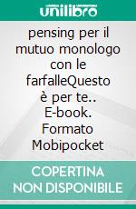 pensing per il mutuo monologo con le farfalleQuesto è per te.. E-book. Formato Mobipocket ebook