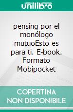 pensing por el monólogo mutuoEsto es para ti. E-book. Formato Mobipocket ebook di anetha yu