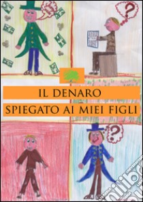 Il denaro spiegato ai miei figli. E-book. Formato Mobipocket ebook di Evoluzione Finanziaria