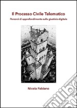 Il Processo Civile Telematico - Percorsi di approfondimento sulla giustizia digitale. E-book. Formato EPUB ebook