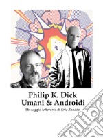 Philip K. Dick - Umani e AndroidiUn saggio letterario di Eric Bandini. E-book. Formato Mobipocket