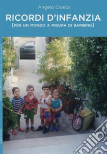 Ricordi d'infanzia (per un mondo a misura di bambino). E-book. Formato EPUB ebook di Angelo Cioeta