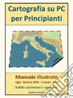 Cartografia su PC per Principianti: Manuale illustrato - Qgis- Risorse WEB - Catasto - GPS. E-book. Formato PDF ebook