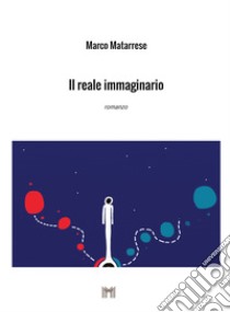 Il reale immaginario. E-book. Formato Mobipocket ebook di Marco Matarrese