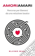 Amori AmariPercorso per liberarsi da una relazione tossica. E-book. Formato EPUB ebook