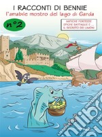 I racconti di Bennie, l&apos;amabile mostro del lago di Garda - N. 2 - Antiche fortezze, epiche battaglie e il segreto dei limoni. E-book. Formato EPUB ebook