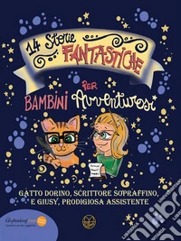14 storie fantastiche per bambini avventurosidi Gatto Dorino scrittore sopraffino e Giusy, prodigiosa assistente. E-book. Formato EPUB ebook