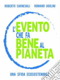 L'evento che fa bene al pianetaUna sfida ecosostenibile. E-book. Formato EPUB ebook di Romano Ugolini