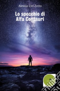 Lo specchio di Alfa Centauri. E-book. Formato EPUB ebook di Alessio Del Zotto