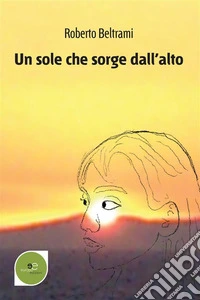 Un sole che sorge dall’alto. E-book. Formato Mobipocket ebook