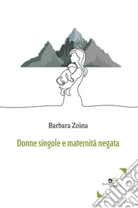 Donne Singole e Maternità Negata. E-book. Formato EPUB ebook