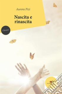 Nascita e rinascita. E-book. Formato EPUB ebook di Aurora Pizi