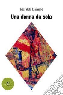 Una donna da sola. E-book. Formato EPUB ebook di Mafalda Daniele