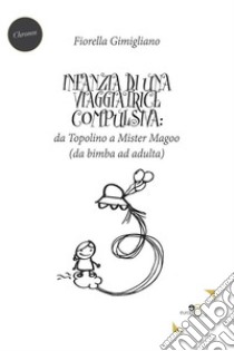 Infanzia di una viaggiatrice compulsiva: da Topolino a Mister Magoo. E-book. Formato EPUB ebook di Fiorella Gimigliano