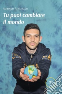 Tu puoi cambiare il mondo. E-book. Formato EPUB ebook di Adriano Affaticati