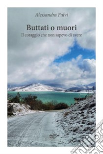 Buttati o muori. E-book. Formato EPUB ebook di Alessandra Fulvi