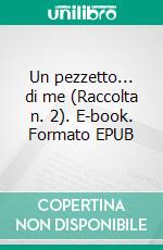 Un pezzetto... di me (Raccolta n. 2). E-book. Formato EPUB ebook di Marinella Acciarri