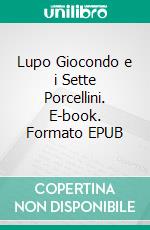 Lupo Giocondo e i Sette Porcellini. E-book. Formato EPUB ebook