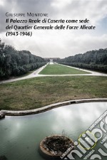 Il Palazzo Reale di Caserta come sede del Quartier Generale delle Forze Alleate (1943-1946). E-book. Formato EPUB ebook