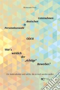 Personalauswahl in deutschen Unternehmen oder War ´s wirklich der „richtige“ Bewerber?. E-book. Formato EPUB ebook di Reinhard Paul