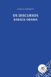 Os Discursos. Barack Obama. E-book. Formato EPUB ebook di Achille Albonetti